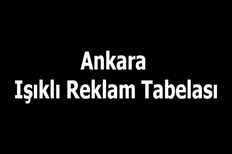 Ankara Işıklı Reklam Tabelası ile Markanızı Öne Çıkarın
